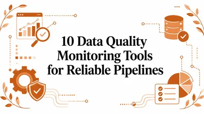 10 Data Quality Monitoring Tools for Reliable Pipelines