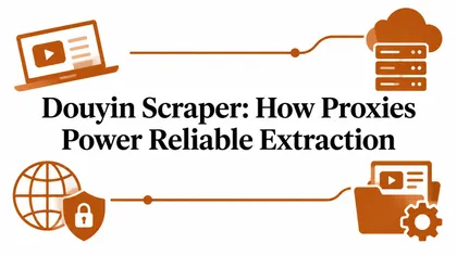Douyin Scraper: How Proxies Power Reliable Extraction