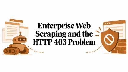 Enterprise Web Scraping and the HTTP 403 Problem