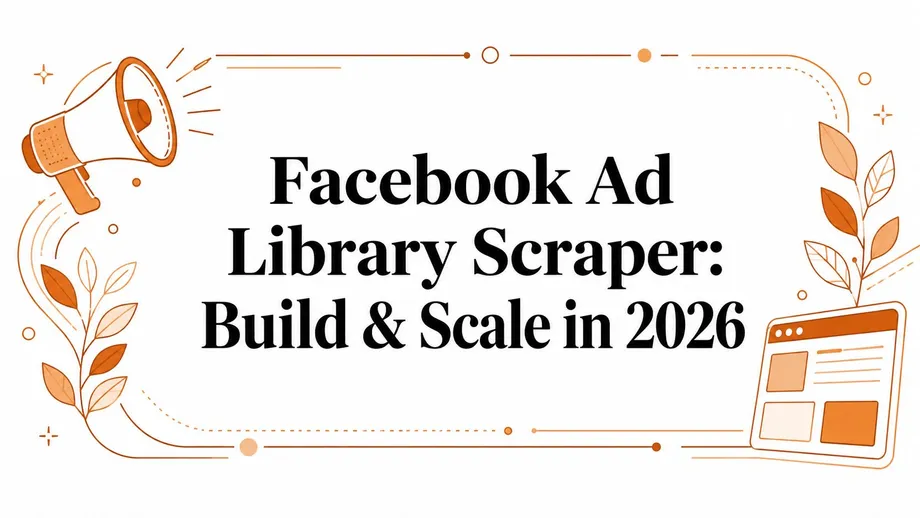Facebook Ad Library Scraper: Build & Scale in 2026