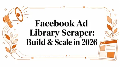 Facebook Ad Library Scraper: Build & Scale in 2026