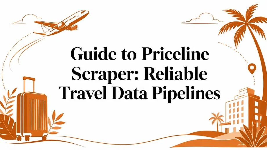 Guide to Priceline Scraper: Reliable Travel Data Pipelines