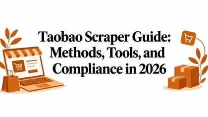 Taobao Scraper Guide: Methods, Tools, and Compliance in 2026