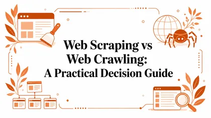 Web Scraping vs Web Crawling: A Practical Decision Guide
