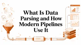 What Is Data Parsing and How Modern Pipelines Use It